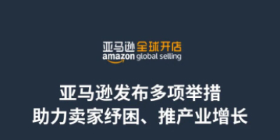 暖心助企产业共富|亚马逊发布多项举措，助力卖家纾困