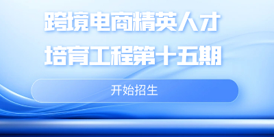 跨境电商精英人才培育工程第十五期正式招生啦！